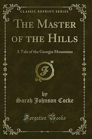 Bild des Verkufers fr The Master of the Hills: A Tale of the Georgia Mountains (Classic Reprint) zum Verkauf von Forgotten Books