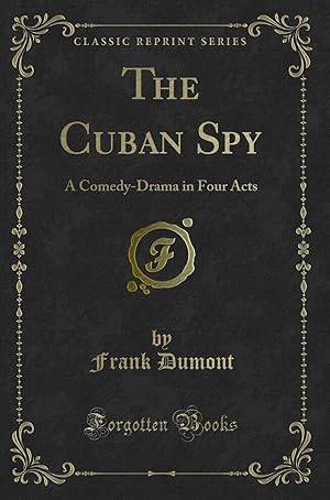 Seller image for The Cuban Spy: A Comedy-Drama in Four Acts (Classic Reprint) for sale by Forgotten Books