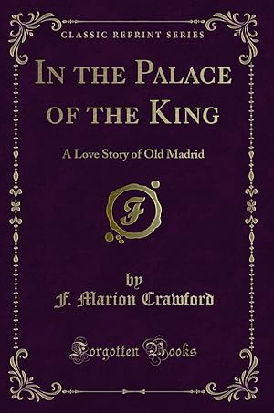 Immagine del venditore per In the Palace of the King: A Love Story of Old Madrid (Classic Reprint) venduto da Forgotten Books