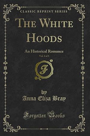 Seller image for The White Hoods, Vol. 2 of 3: An Historical Romance (Classic Reprint) for sale by Forgotten Books