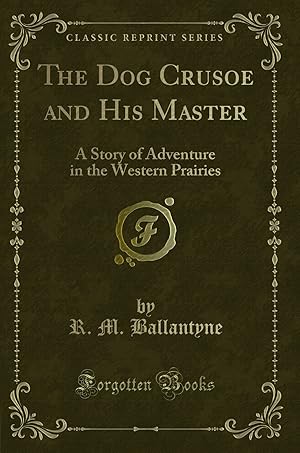 Imagen del vendedor de The Dog Crusoe and His Master: A Story of Adventure in the Western Prairies a la venta por Forgotten Books