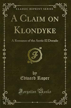 Seller image for A Claim on Klondyke: A Romance of the Arctic El Dorado (Classic Reprint) for sale by Forgotten Books