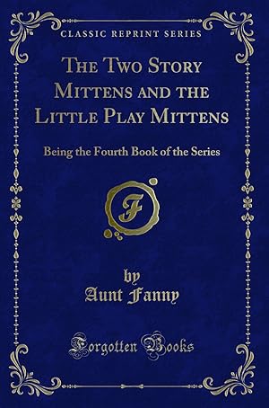 Bild des Verkufers fr The Two Story Mittens and the Little Play Mittens (Classic Reprint) zum Verkauf von Forgotten Books
