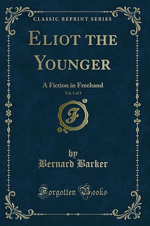 Seller image for Eliot the Younger, Vol. 1 of 3: A Fiction in Freehand (Classic Reprint) for sale by Forgotten Books