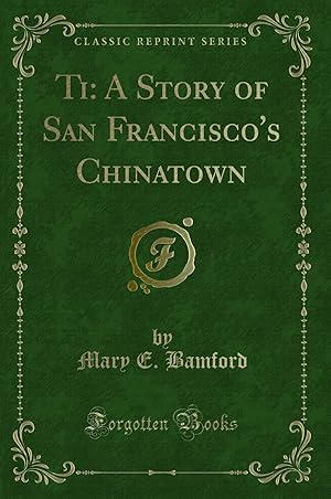 Imagen del vendedor de Ti: A Story of San Francisco's Chinatown (Classic Reprint) a la venta por Forgotten Books