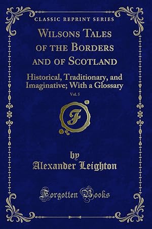 Seller image for Wilsons Tales of the Borders and of Scotland, Vol. 5: Historical, Traditionary for sale by Forgotten Books