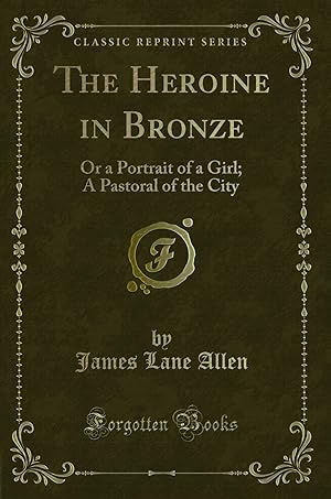 Bild des Verkufers fr The Heroine in Bronze: Or a Portrait of a Girl; A Pastoral of the City zum Verkauf von Forgotten Books