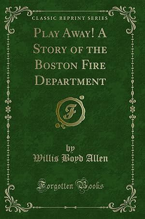 Image du vendeur pour Play Away! A Story of the Boston Fire Department (Classic Reprint) mis en vente par Forgotten Books