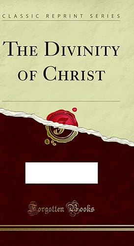 Bild des Verkufers fr The Divinity of Christ (Classic Reprint) zum Verkauf von Forgotten Books