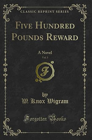 Image du vendeur pour Five Hundred Pounds Reward, Vol. 3: A Novel (Classic Reprint) mis en vente par Forgotten Books