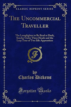 Imagen del vendedor de The Uncommercial Traveller: The Lamplighter to Be Read at Dusk a la venta por Forgotten Books