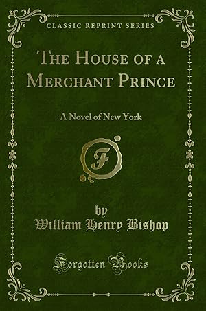 Seller image for The House of a Merchant Prince: A Novel of New York (Classic Reprint) for sale by Forgotten Books