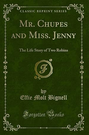 Imagen del vendedor de Mr. Chupes and Miss. Jenny: The Life Story of Two Robins (Classic Reprint) a la venta por Forgotten Books