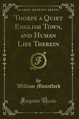 Imagen del vendedor de Thorpe a Quiet English Town, and Human Life Therein (Classic Reprint) a la venta por Forgotten Books