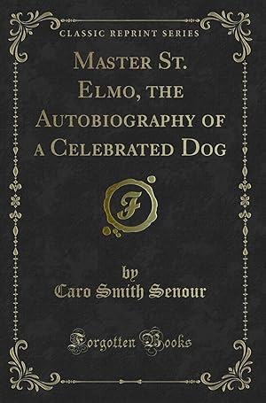 Image du vendeur pour Master St. Elmo, the Autobiography of a Celebrated Dog (Classic Reprint) mis en vente par Forgotten Books