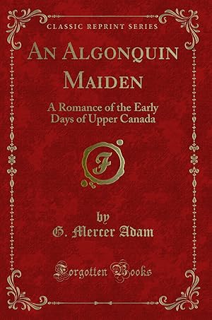 Imagen del vendedor de An Algonquin Maiden: A Romance of the Early Days of Upper Canada a la venta por Forgotten Books