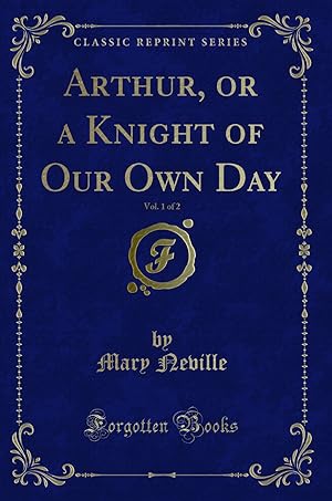Immagine del venditore per Arthur, or a Knight of Our Own Day, Vol. 1 of 2 (Classic Reprint) venduto da Forgotten Books