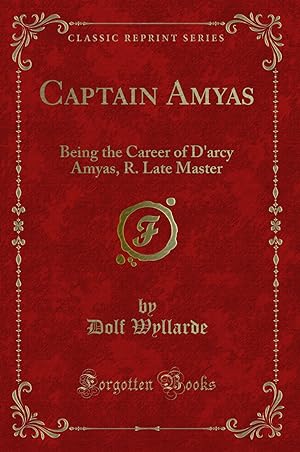 Seller image for Captain Amyas: Being the Career of D'arcy Amyas, R. Late Master for sale by Forgotten Books