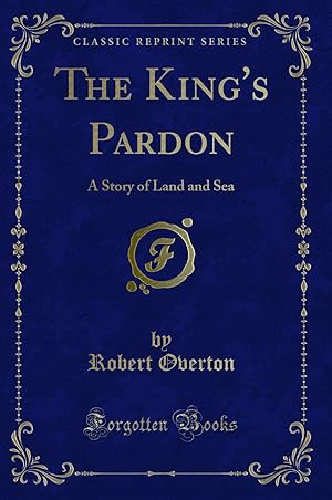 Seller image for The King's Pardon: A Story of Land and Sea (Classic Reprint) for sale by Forgotten Books