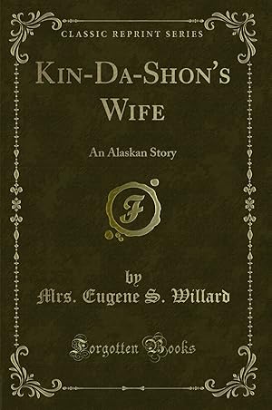 Bild des Verkufers fr Kin-Da-Shon's Wife: An Alaskan Story (Classic Reprint) zum Verkauf von Forgotten Books