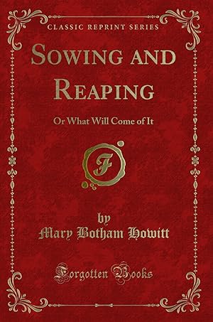 Image du vendeur pour Sowing and Reaping: Or What Will Come of It (Classic Reprint) mis en vente par Forgotten Books