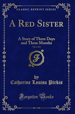 Bild des Verkufers fr A Red Sister, Vol. 1 of 3: A Story of Three Days and Three Months zum Verkauf von Forgotten Books