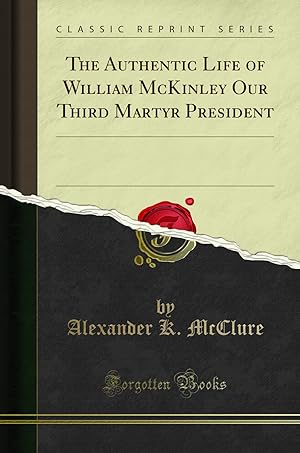Image du vendeur pour The Authentic Life of William McKinley Our Third Martyr President mis en vente par Forgotten Books