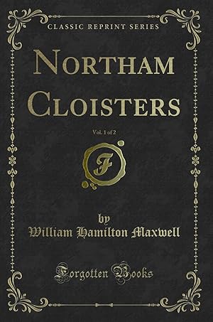 Image du vendeur pour Northam Cloisters, Vol. 1 of 2 (Classic Reprint) mis en vente par Forgotten Books