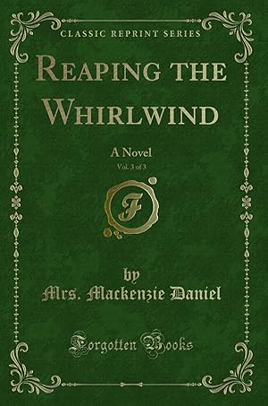 Seller image for Reaping the Whirlwind, Vol. 3 of 3: A Novel (Classic Reprint) for sale by Forgotten Books