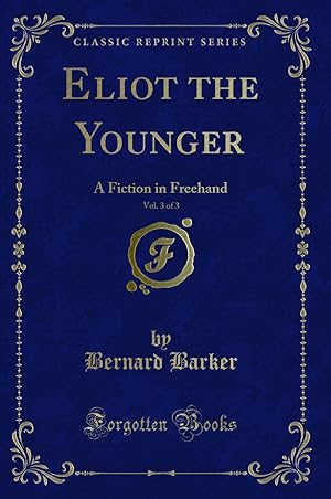 Seller image for Eliot the Younger, Vol. 3 of 3: A Fiction in Freehand (Classic Reprint) for sale by Forgotten Books