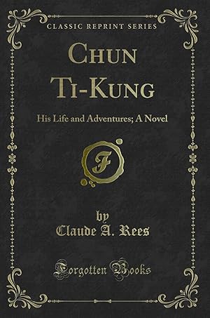 Seller image for Chun Ti-Kung: His Life and Adventures; A Novel (Classic Reprint) for sale by Forgotten Books