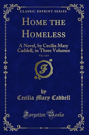 Seller image for Home the Homeless, Vol. 1 of 3: A Novel, by Cecilia Mary Caddell for sale by Forgotten Books