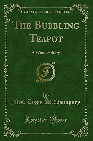 Seller image for The Bubbling Teapot: A Wonder Story (Classic Reprint) for sale by Forgotten Books