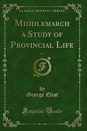 Imagen del vendedor de Middlemarch a Study of Provincial Life, Vol. 4 (Classic Reprint) a la venta por Forgotten Books