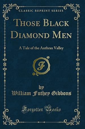 Imagen del vendedor de Those Black Diamond Men: A Tale of the Anthrax Valley (Classic Reprint) a la venta por Forgotten Books
