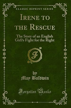 Seller image for Irene to the Rescue: The Story of an English Girl  s Fight for the Right for sale by Forgotten Books