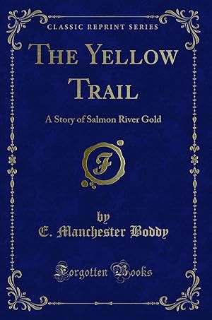 Seller image for The Yellow Trail: A Story of Salmon River Gold (Classic Reprint) for sale by Forgotten Books