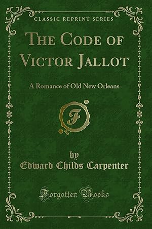 Imagen del vendedor de The Code of Victor Jallot: A Romance of Old New Orleans (Classic Reprint) a la venta por Forgotten Books