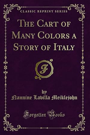 Imagen del vendedor de The Cart of Many Colors a Story of Italy (Classic Reprint) a la venta por Forgotten Books