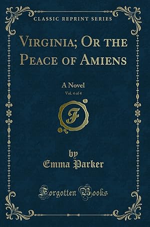 Seller image for Virginia; Or the Peace of Amiens, Vol. 4 of 4: A Novel (Classic Reprint) for sale by Forgotten Books