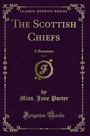 Bild des Verkufers fr The Scottish Chiefs, Vol. 4: A Romance (Classic Reprint) zum Verkauf von Forgotten Books