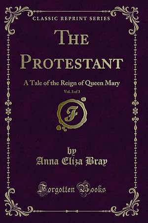 Imagen del vendedor de The Protestant, Vol. 3 of 3: A Tale of the Reign of Queen Mary a la venta por Forgotten Books