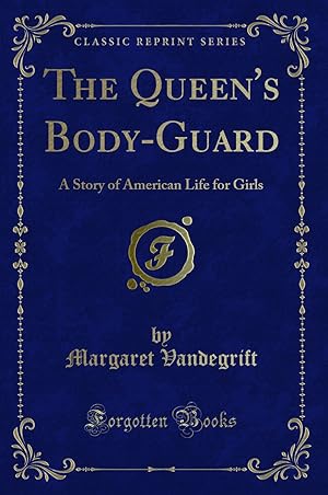 Image du vendeur pour The Queen's Body-Guard: A Story of American Life for Girls (Classic Reprint) mis en vente par Forgotten Books