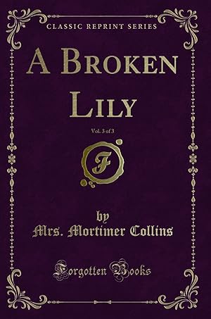 Imagen del vendedor de A Broken Lily, Vol. 3 of 3 (Classic Reprint) a la venta por Forgotten Books