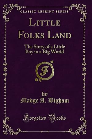 Imagen del vendedor de Little Folks Land: The Story of a Little Boy in a Big World (Classic Reprint) a la venta por Forgotten Books