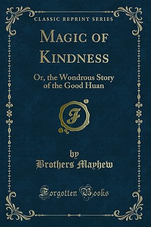 Bild des Verkufers fr Magic of Kindness: Or, the Wondrous Story of the Good Huan (Classic Reprint) zum Verkauf von Forgotten Books