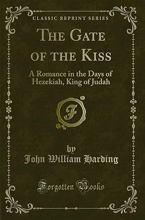 Image du vendeur pour The Gate of the Kiss: A Romance in the Days of Hezekiah, King of Judah mis en vente par Forgotten Books