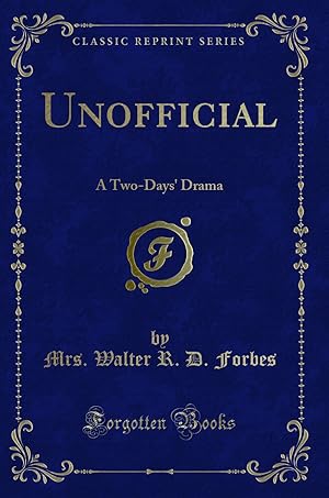 Image du vendeur pour Unofficial: A Two-Days' Drama (Classic Reprint) mis en vente par Forgotten Books