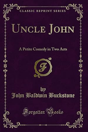 Seller image for Uncle John: A Petite Comedy in Two Acts (Classic Reprint) for sale by Forgotten Books