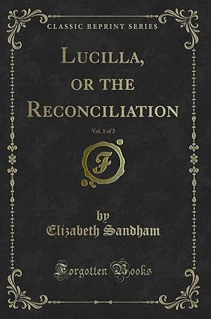 Imagen del vendedor de Lucilla, or the Reconciliation, Vol. 1 of 2 (Classic Reprint) a la venta por Forgotten Books